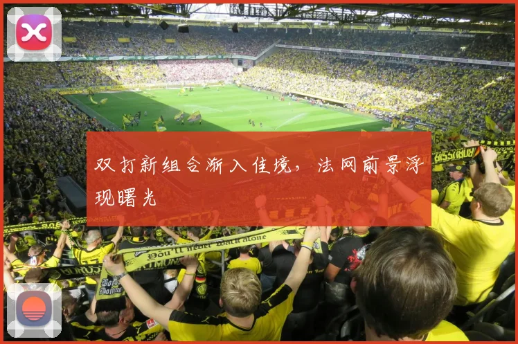 双打新组合渐入佳境,法网前景浮现曙光