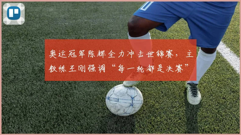 奥运冠军陈辉全力冲击世锦赛，主教练王刚强调“每一轮都是决赛” - 百度体育