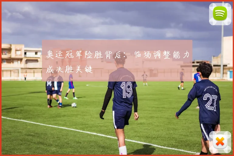 奥运冠军险胜背后：临场调整能力成决胜关键 - 百度体育
