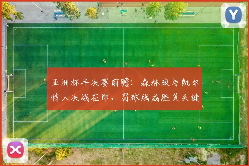 亚洲杯半决赛前瞻:森林狼与凯尔特人决战在即,罚球线成胜负关键